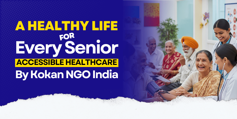 A Healthy Life for Every Senior: Kokan NGO India’s Commitment to Accessible Healthcare